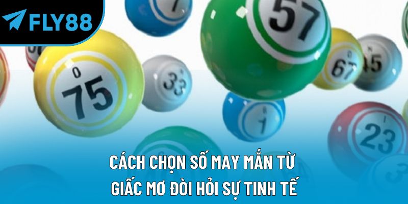 Cách chọn số may mắn từ giấc mơ đòi hỏi sự tinh tế